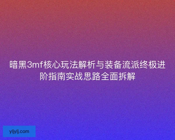 暗黑3mf核心玩法解析与装备流派终极进阶指南实战思路全面拆解